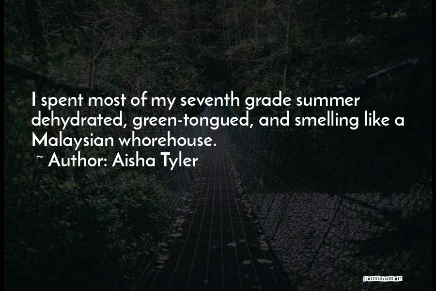 Aisha Tyler Quotes: I Spent Most Of My Seventh Grade Summer Dehydrated, Green-tongued, And Smelling Like A Malaysian Whorehouse.