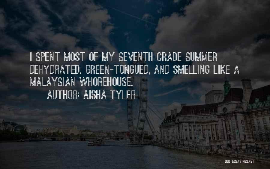 Aisha Tyler Quotes: I Spent Most Of My Seventh Grade Summer Dehydrated, Green-tongued, And Smelling Like A Malaysian Whorehouse.
