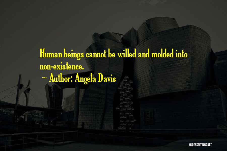 Angela Davis Quotes: Human Beings Cannot Be Willed And Molded Into Non-existence.