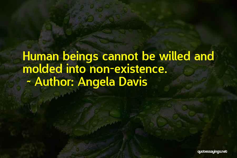 Angela Davis Quotes: Human Beings Cannot Be Willed And Molded Into Non-existence.