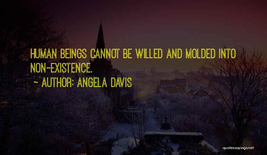 Angela Davis Quotes: Human Beings Cannot Be Willed And Molded Into Non-existence.