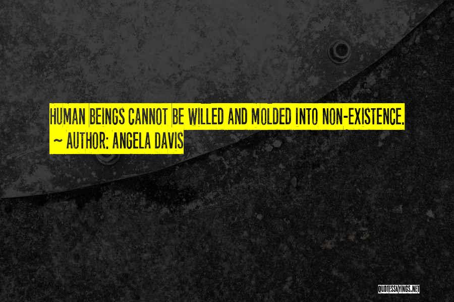 Angela Davis Quotes: Human Beings Cannot Be Willed And Molded Into Non-existence.