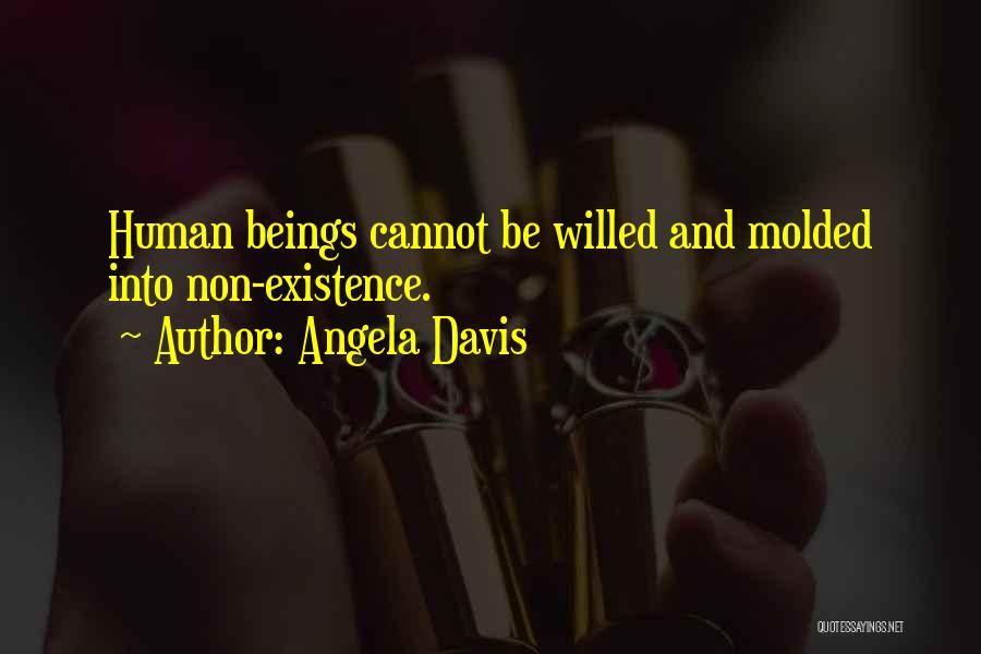 Angela Davis Quotes: Human Beings Cannot Be Willed And Molded Into Non-existence.