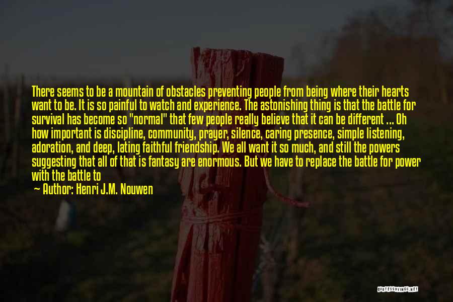 Henri J.M. Nouwen Quotes: There Seems To Be A Mountain Of Obstacles Preventing People From Being Where Their Hearts Want To Be. It Is