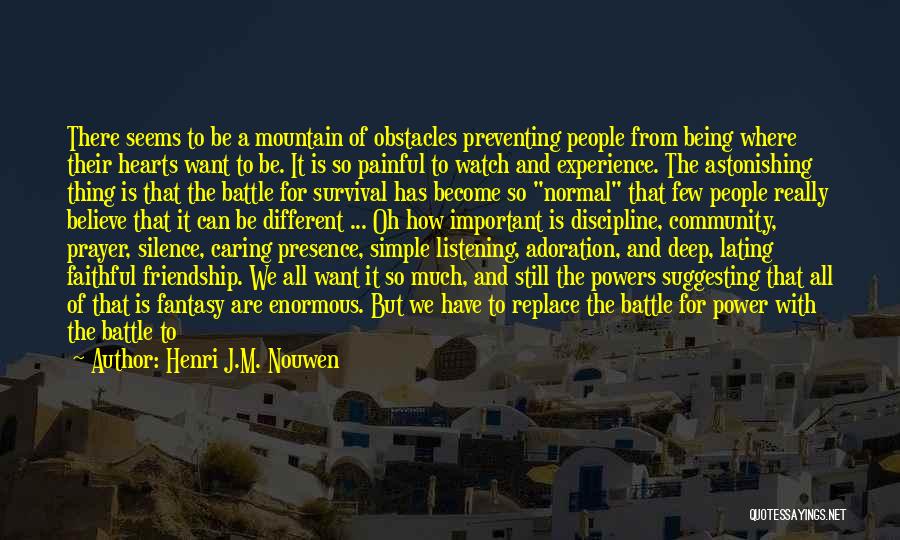 Henri J.M. Nouwen Quotes: There Seems To Be A Mountain Of Obstacles Preventing People From Being Where Their Hearts Want To Be. It Is
