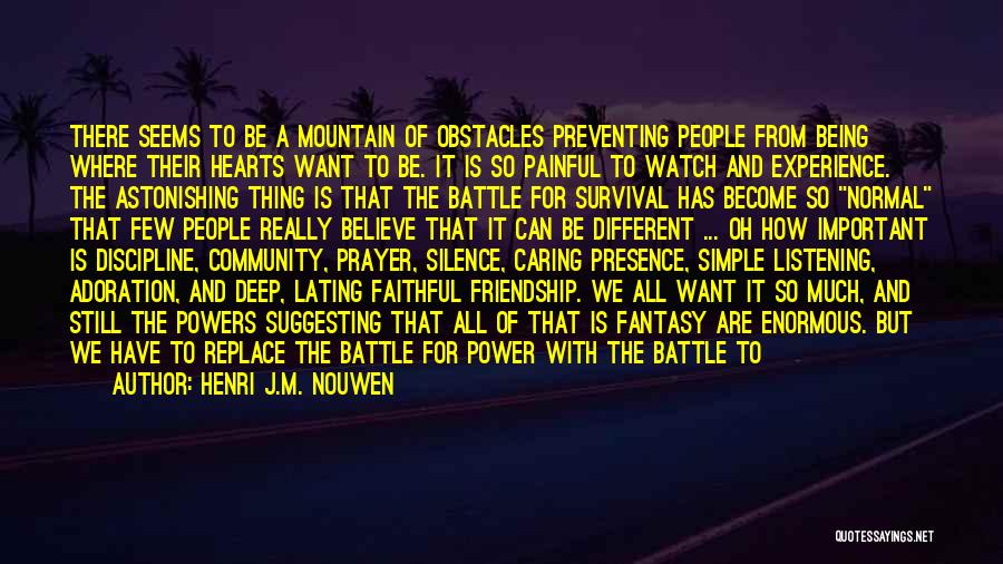 Henri J.M. Nouwen Quotes: There Seems To Be A Mountain Of Obstacles Preventing People From Being Where Their Hearts Want To Be. It Is