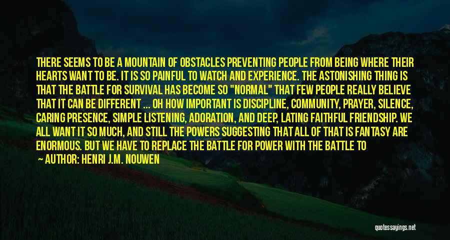 Henri J.M. Nouwen Quotes: There Seems To Be A Mountain Of Obstacles Preventing People From Being Where Their Hearts Want To Be. It Is