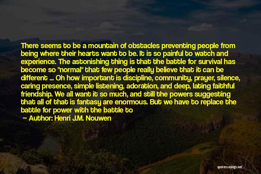 Henri J.M. Nouwen Quotes: There Seems To Be A Mountain Of Obstacles Preventing People From Being Where Their Hearts Want To Be. It Is