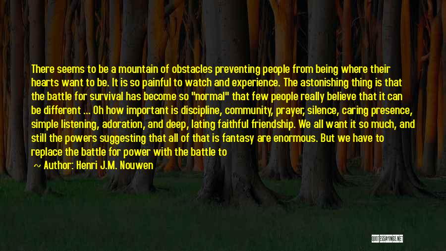 Henri J.M. Nouwen Quotes: There Seems To Be A Mountain Of Obstacles Preventing People From Being Where Their Hearts Want To Be. It Is