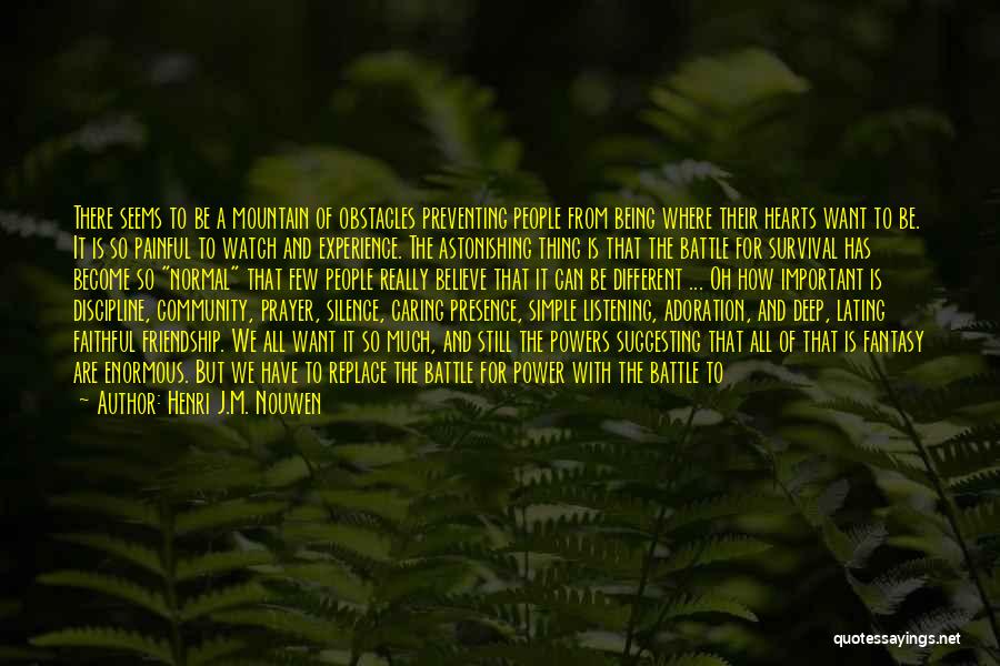 Henri J.M. Nouwen Quotes: There Seems To Be A Mountain Of Obstacles Preventing People From Being Where Their Hearts Want To Be. It Is