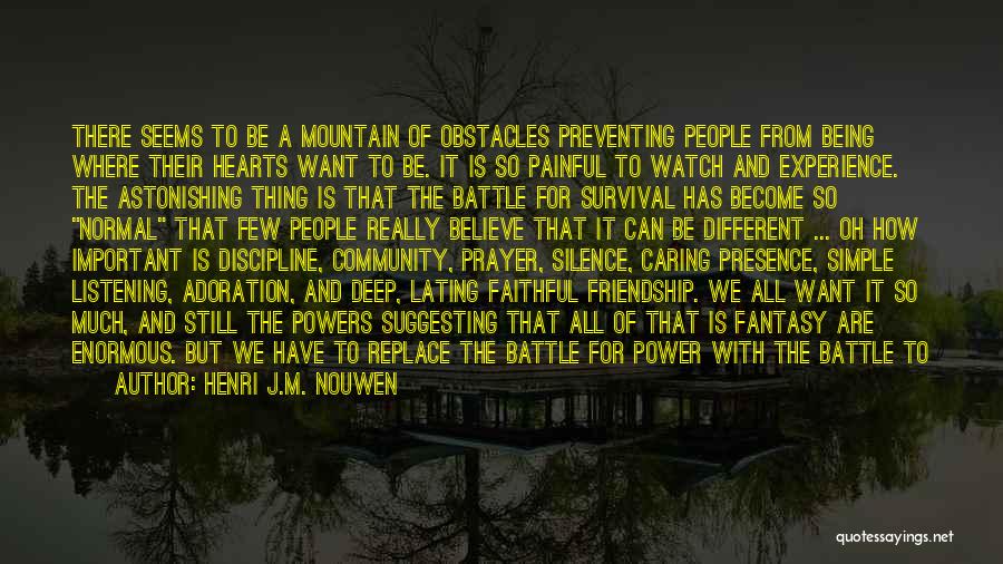 Henri J.M. Nouwen Quotes: There Seems To Be A Mountain Of Obstacles Preventing People From Being Where Their Hearts Want To Be. It Is