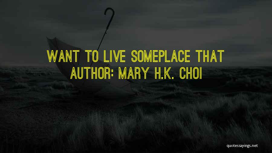 Mary H.K. Choi Quotes: Want To Live Someplace That