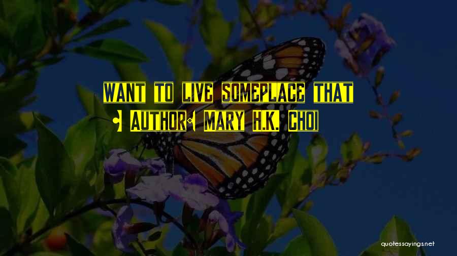 Mary H.K. Choi Quotes: Want To Live Someplace That