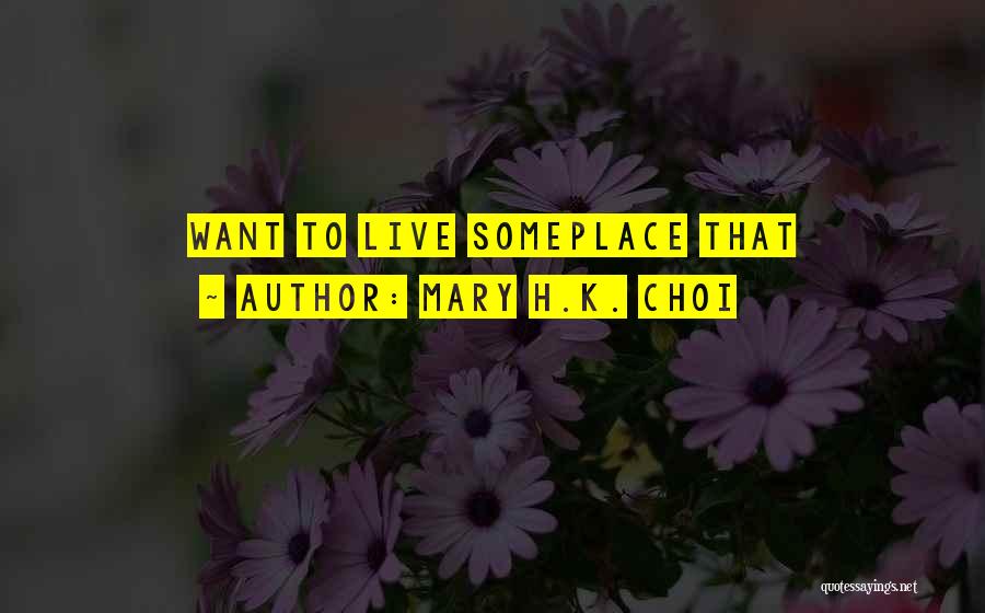 Mary H.K. Choi Quotes: Want To Live Someplace That