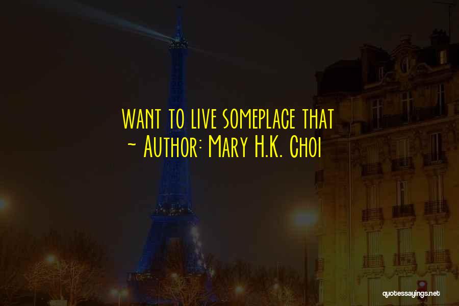 Mary H.K. Choi Quotes: Want To Live Someplace That