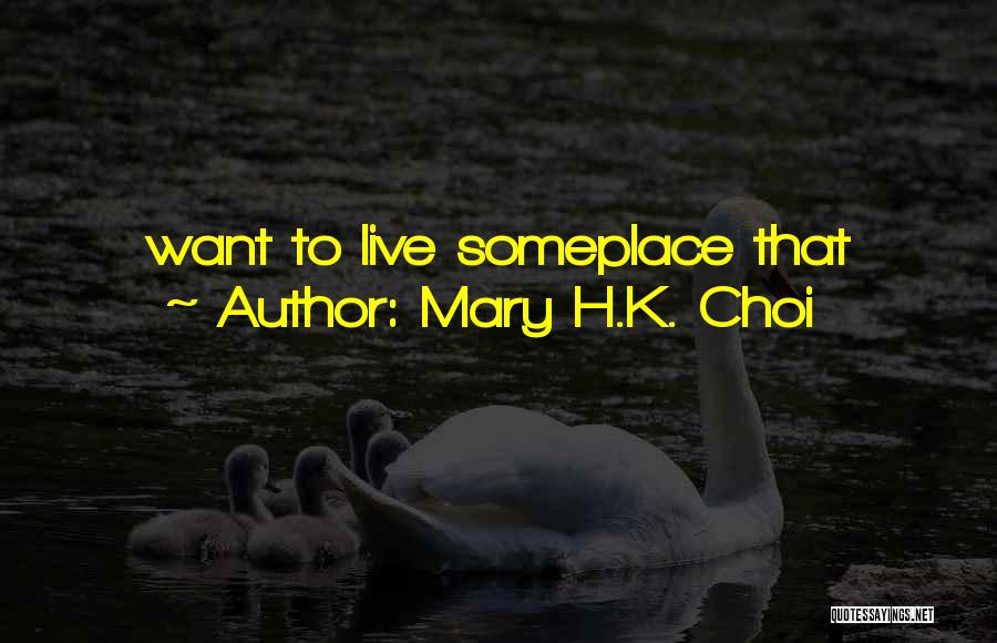 Mary H.K. Choi Quotes: Want To Live Someplace That