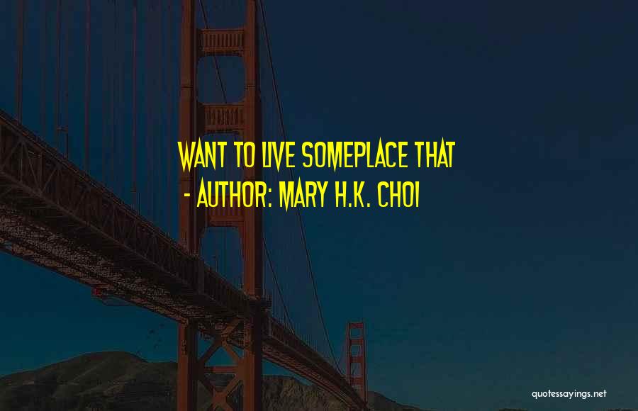 Mary H.K. Choi Quotes: Want To Live Someplace That