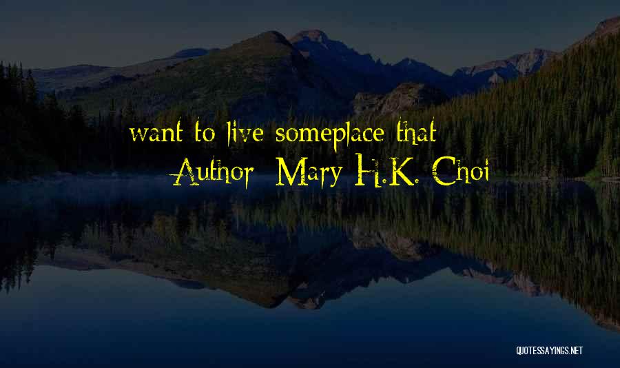 Mary H.K. Choi Quotes: Want To Live Someplace That