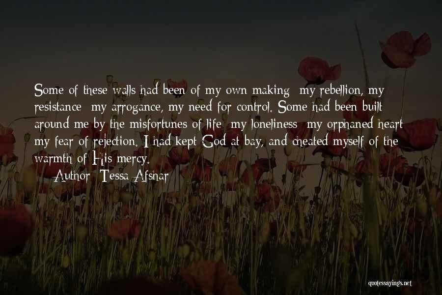 Tessa Afshar Quotes: Some Of These Walls Had Been Of My Own Making; My Rebellion, My Resistance; My Arrogance, My Need For Control.