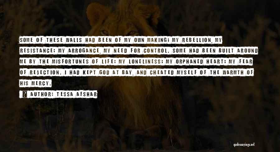 Tessa Afshar Quotes: Some Of These Walls Had Been Of My Own Making; My Rebellion, My Resistance; My Arrogance, My Need For Control.