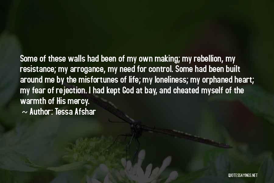 Tessa Afshar Quotes: Some Of These Walls Had Been Of My Own Making; My Rebellion, My Resistance; My Arrogance, My Need For Control.