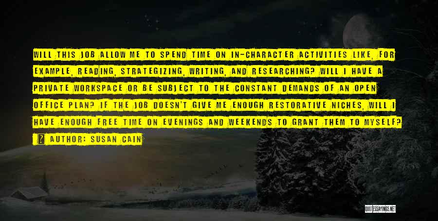 Susan Cain Quotes: Will This Job Allow Me To Spend Time On In-character Activities Like, For Example, Reading, Strategizing, Writing, And Researching? Will