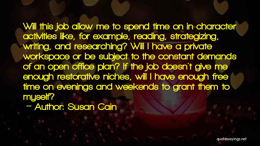 Susan Cain Quotes: Will This Job Allow Me To Spend Time On In-character Activities Like, For Example, Reading, Strategizing, Writing, And Researching? Will