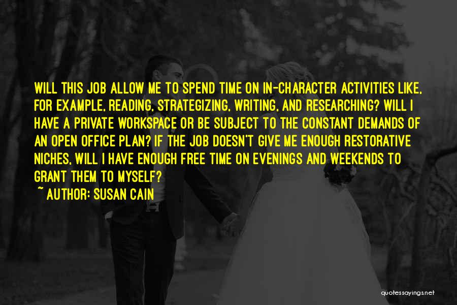 Susan Cain Quotes: Will This Job Allow Me To Spend Time On In-character Activities Like, For Example, Reading, Strategizing, Writing, And Researching? Will