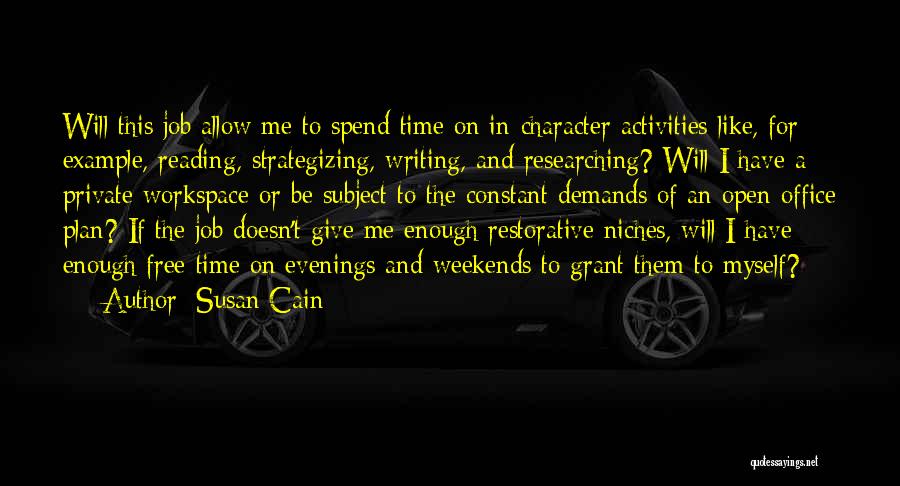 Susan Cain Quotes: Will This Job Allow Me To Spend Time On In-character Activities Like, For Example, Reading, Strategizing, Writing, And Researching? Will