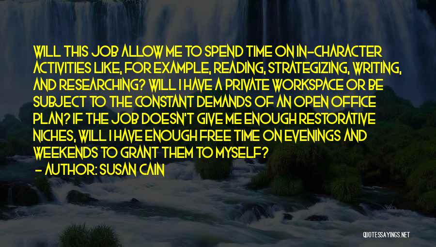 Susan Cain Quotes: Will This Job Allow Me To Spend Time On In-character Activities Like, For Example, Reading, Strategizing, Writing, And Researching? Will