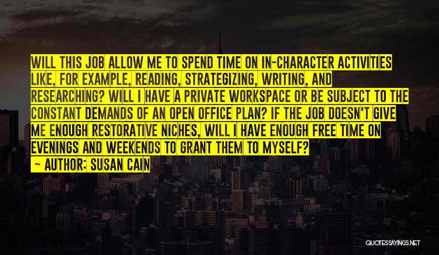 Susan Cain Quotes: Will This Job Allow Me To Spend Time On In-character Activities Like, For Example, Reading, Strategizing, Writing, And Researching? Will