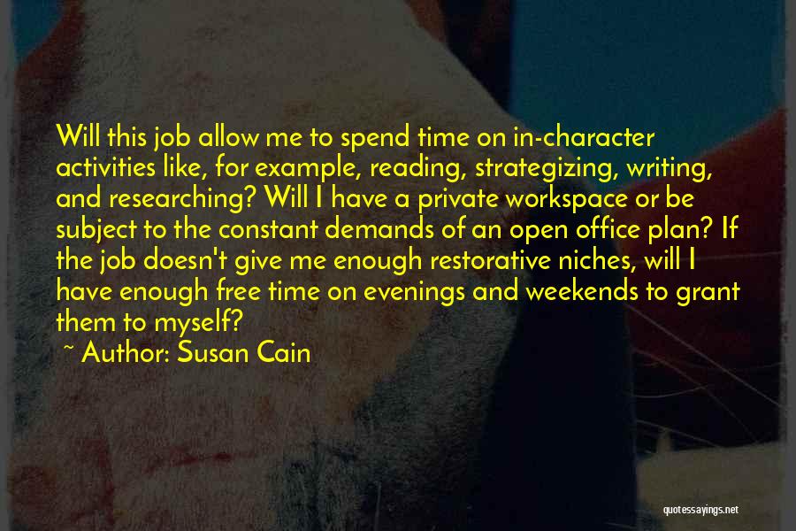 Susan Cain Quotes: Will This Job Allow Me To Spend Time On In-character Activities Like, For Example, Reading, Strategizing, Writing, And Researching? Will