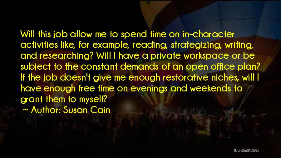 Susan Cain Quotes: Will This Job Allow Me To Spend Time On In-character Activities Like, For Example, Reading, Strategizing, Writing, And Researching? Will