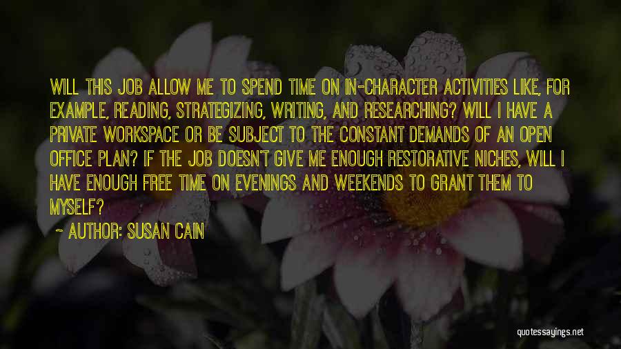 Susan Cain Quotes: Will This Job Allow Me To Spend Time On In-character Activities Like, For Example, Reading, Strategizing, Writing, And Researching? Will