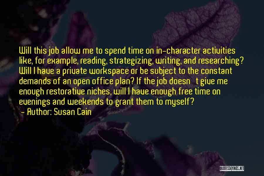Susan Cain Quotes: Will This Job Allow Me To Spend Time On In-character Activities Like, For Example, Reading, Strategizing, Writing, And Researching? Will