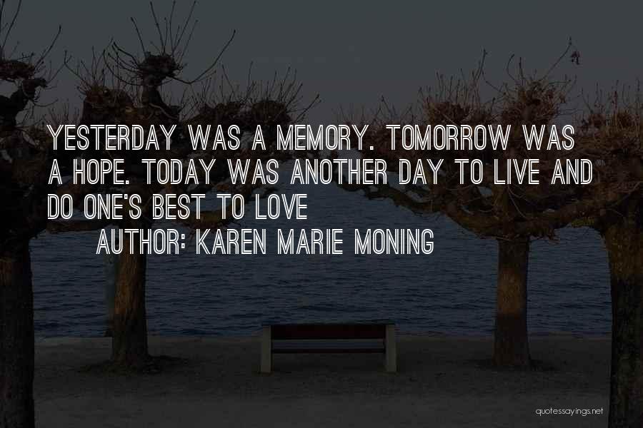 Karen Marie Moning Quotes: Yesterday Was A Memory. Tomorrow Was A Hope. Today Was Another Day To Live And Do One's Best To Love