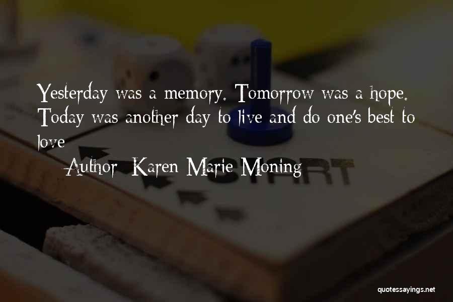 Karen Marie Moning Quotes: Yesterday Was A Memory. Tomorrow Was A Hope. Today Was Another Day To Live And Do One's Best To Love