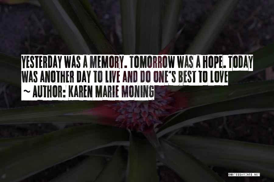 Karen Marie Moning Quotes: Yesterday Was A Memory. Tomorrow Was A Hope. Today Was Another Day To Live And Do One's Best To Love