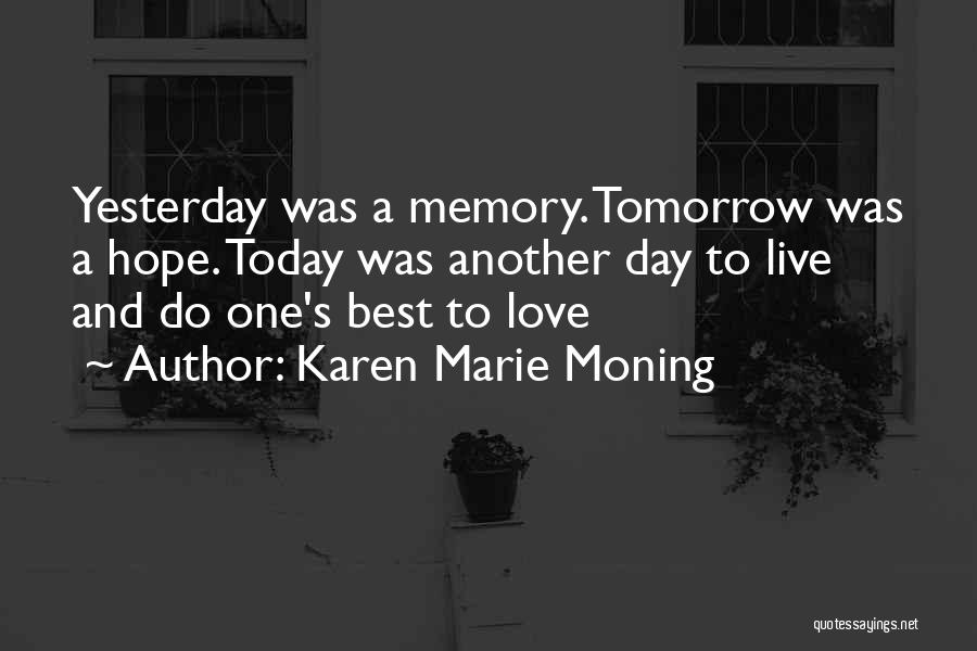 Karen Marie Moning Quotes: Yesterday Was A Memory. Tomorrow Was A Hope. Today Was Another Day To Live And Do One's Best To Love