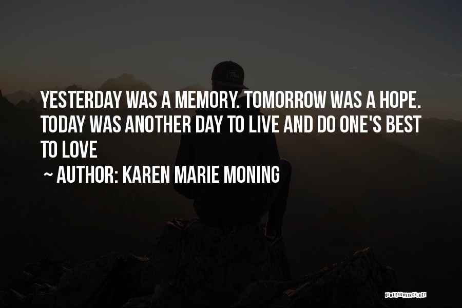 Karen Marie Moning Quotes: Yesterday Was A Memory. Tomorrow Was A Hope. Today Was Another Day To Live And Do One's Best To Love