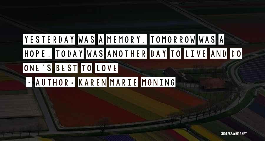 Karen Marie Moning Quotes: Yesterday Was A Memory. Tomorrow Was A Hope. Today Was Another Day To Live And Do One's Best To Love