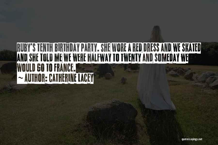 Catherine Lacey Quotes: Ruby's Tenth Birthday Party. She Wore A Red Dress And We Skated And She Told Me We Were Halfway To