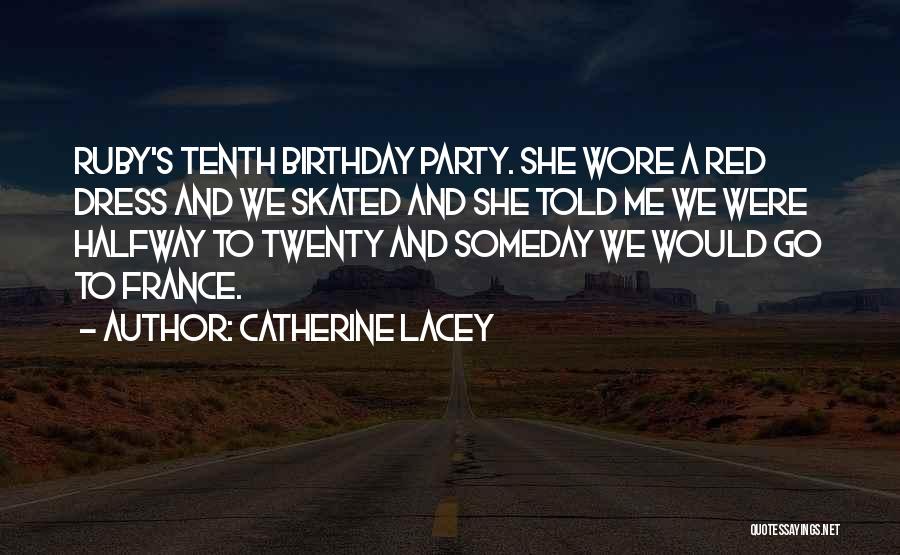 Catherine Lacey Quotes: Ruby's Tenth Birthday Party. She Wore A Red Dress And We Skated And She Told Me We Were Halfway To