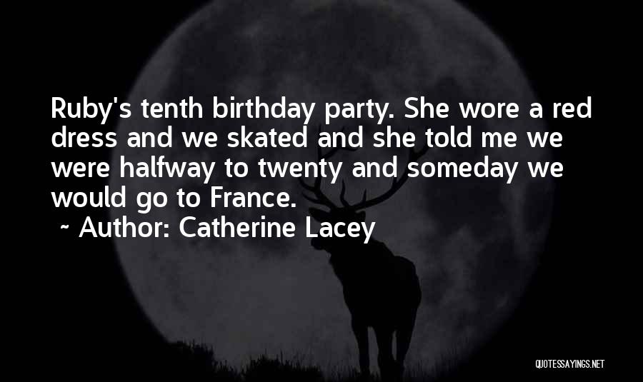 Catherine Lacey Quotes: Ruby's Tenth Birthday Party. She Wore A Red Dress And We Skated And She Told Me We Were Halfway To