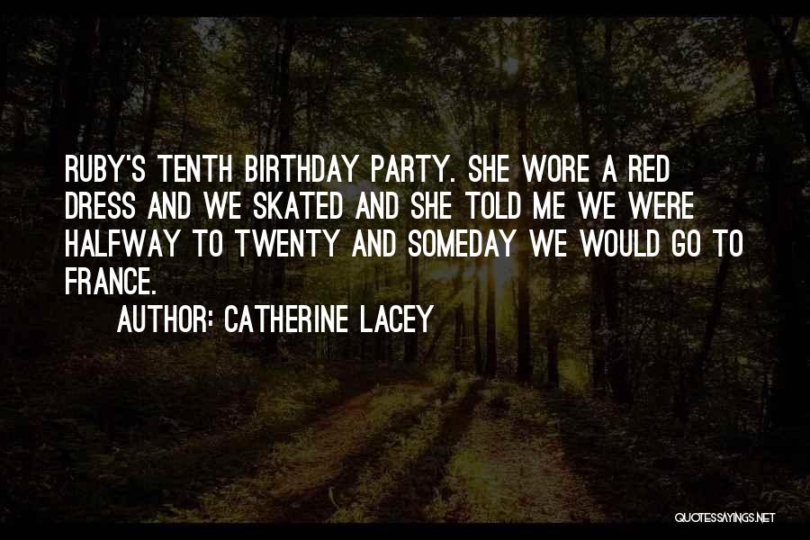 Catherine Lacey Quotes: Ruby's Tenth Birthday Party. She Wore A Red Dress And We Skated And She Told Me We Were Halfway To