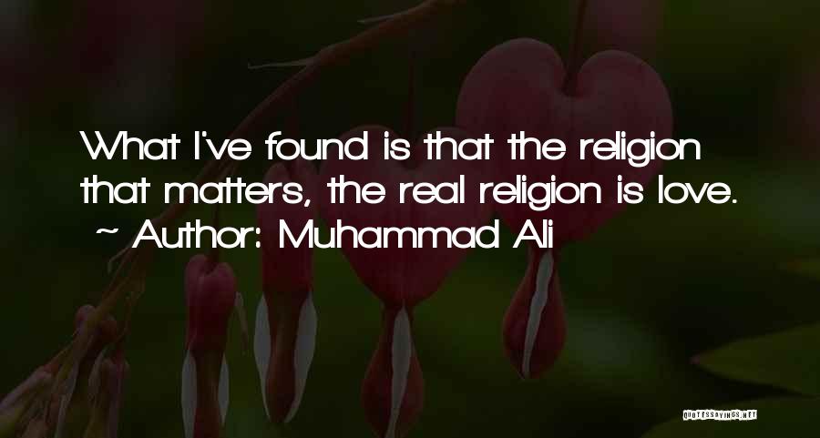 Muhammad Ali Quotes: What I've Found Is That The Religion That Matters, The Real Religion Is Love.