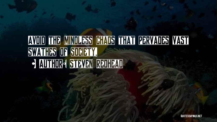 Steven Redhead Quotes: Avoid The Mindless Chaos That Pervades Vast Swathes Of Society.