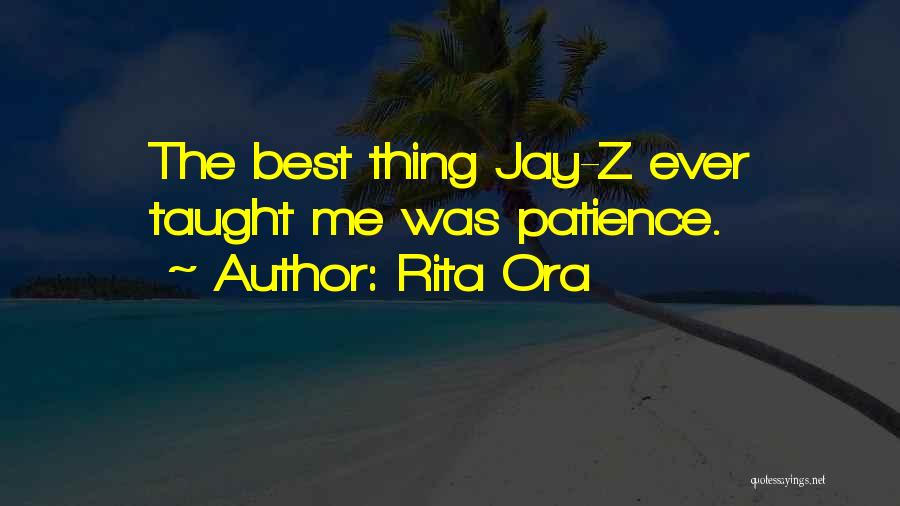 Rita Ora Quotes: The Best Thing Jay-z Ever Taught Me Was Patience.