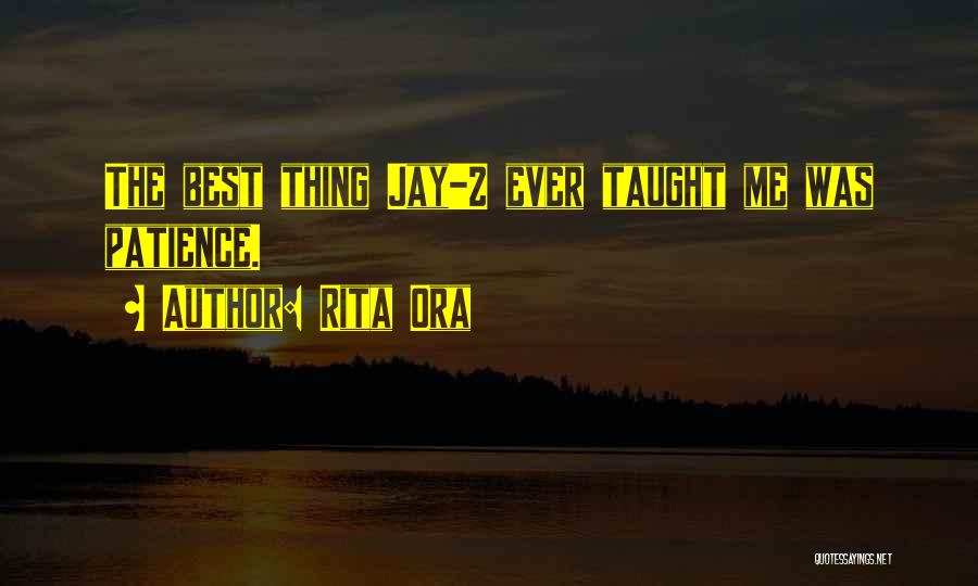 Rita Ora Quotes: The Best Thing Jay-z Ever Taught Me Was Patience.