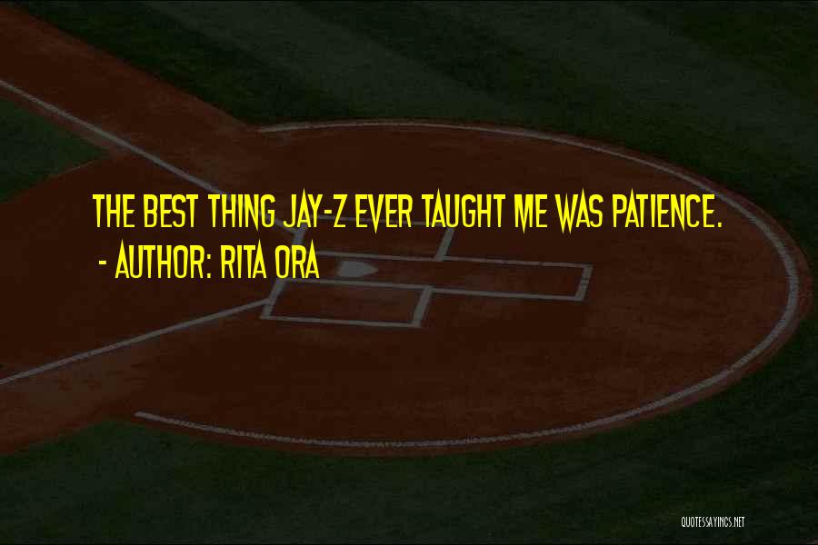 Rita Ora Quotes: The Best Thing Jay-z Ever Taught Me Was Patience.